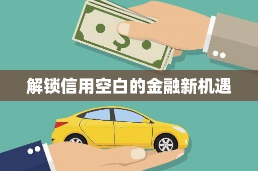 桑日解锁信用空白的金融新机遇