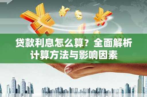 桑日贷款利息怎么算？全面解析计算方法与影响因素