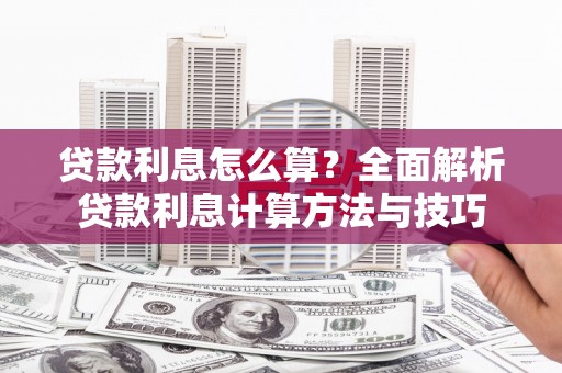 桑日贷款利息怎么算？全面解析贷款利息计算方法与技巧