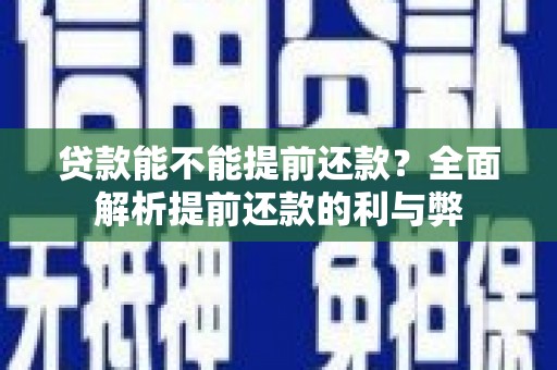 桑日贷款能不能提前还款？全面解析提前还款的利与弊