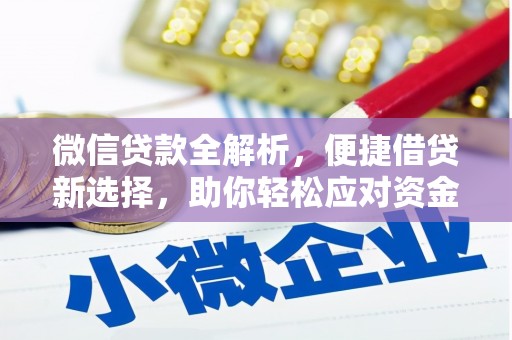 桑日微信贷款全解析，便捷借贷新选择，助你轻松应对资金需求