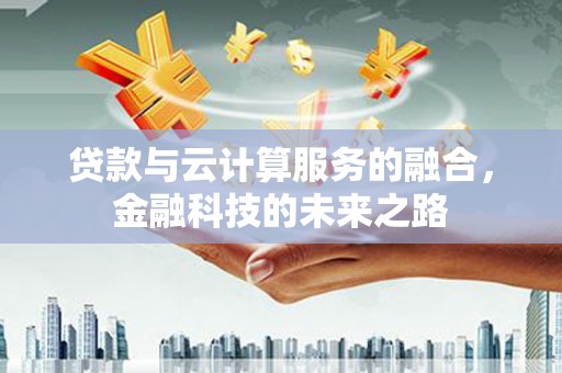 桑日贷款与云计算服务的融合，金融科技的未来之路